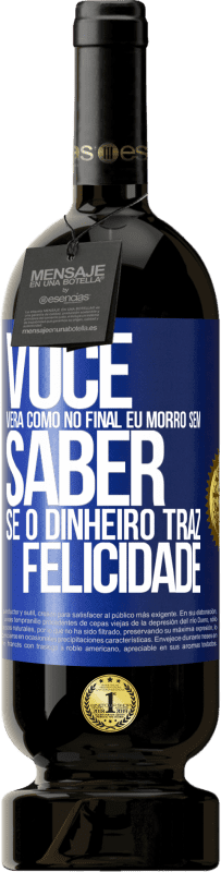 Envio grátis | Vinho tinto Edição Premium MBS® Reserva Você verá como no final eu morro sem saber se o dinheiro traz felicidade Etiqueta Azul. Etiqueta personalizável Reserva 12 Meses Colheita 2014 Tempranillo