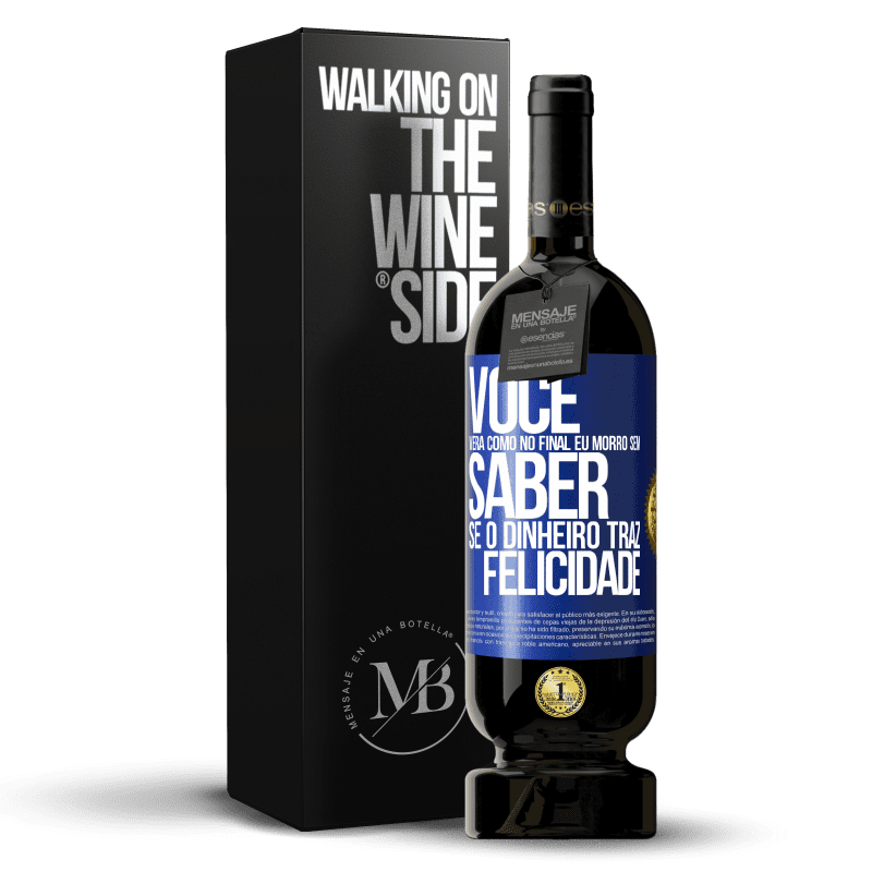 49,95 € Envio grátis | Vinho tinto Edição Premium MBS® Reserva Você verá como no final eu morro sem saber se o dinheiro traz felicidade Etiqueta Azul. Etiqueta personalizável Reserva 12 Meses Colheita 2014 Tempranillo