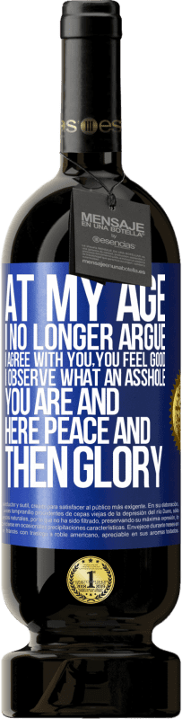 49,95 € | Red Wine Premium Edition MBS® Reserve At my age I no longer argue, I agree with you, you feel good, I observe what an asshole you are and here peace and then glory Blue Label. Customizable label Reserve 12 Months Harvest 2016 Tempranillo