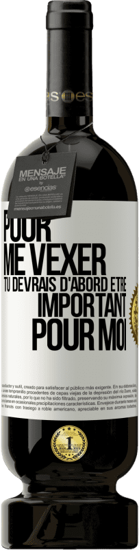 49,95 € | Vin rouge Édition Premium MBS® Réserve Pour me vexer tu devrais d'abord être important pour moi Étiquette Blanche. Étiquette personnalisable Réserve 12 Mois Récolte 2016 Tempranillo