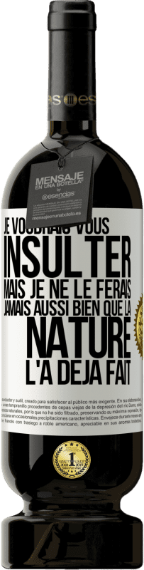 «Je voudrais vous insulter mais je ne le ferais jamais aussi bien que la nature l'a déjà fait» Édition Premium MBS® Réserve