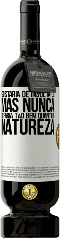 49,95 € | Vinho tinto Edição Premium MBS® Reserva Gostaria de insultá-lo, mas nunca o faria tão bem quanto a natureza Etiqueta Branca. Etiqueta personalizável Reserva 12 Meses Colheita 2015 Tempranillo