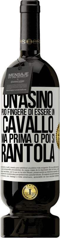 49,95 € Spedizione Gratuita | Vino rosso Edizione Premium MBS® Riserva Un asino può fingere di essere un cavallo, ma prima o poi si rantola Etichetta Bianca. Etichetta personalizzabile Riserva 12 Mesi Raccogliere 2015 Tempranillo