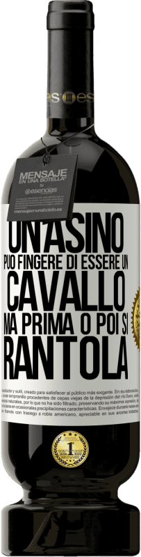 49,95 € | Vino rosso Edizione Premium MBS® Riserva Un asino può fingere di essere un cavallo, ma prima o poi si rantola Etichetta Bianca. Etichetta personalizzabile Riserva 12 Mesi Raccogliere 2016 Tempranillo