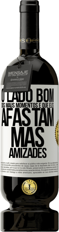 49,95 € | Vinho tinto Edição Premium MBS® Reserva O lado bom dos maus momentos é que eles afastam más amizades Etiqueta Branca. Etiqueta personalizável Reserva 12 Meses Colheita 2015 Tempranillo