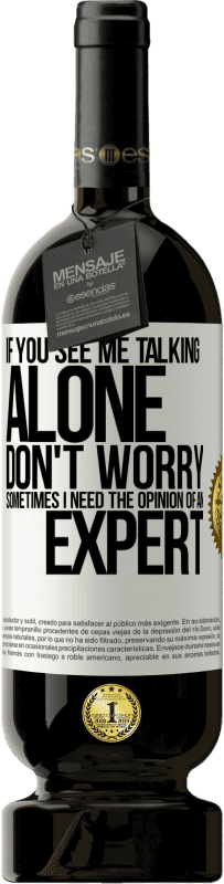 «If you see me talking alone, don't worry. Sometimes I need the opinion of an expert» Premium Edition MBS® Reserve