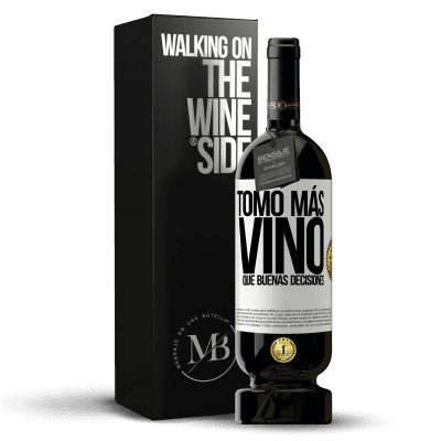 «Tomo más vino que buenas decisiones» Edición Premium MBS® Reserva