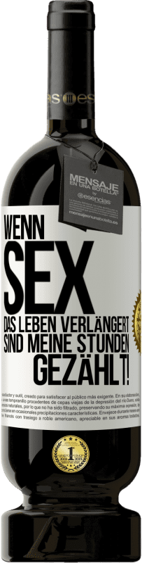 49,95 € Kostenloser Versand | Rotwein Premium Ausgabe MBS® Reserve Wenn Sex das Leben verlängert, sind meine Stunden gezählt! Weißes Etikett. Anpassbares Etikett Reserve 12 Monate Ernte 2015 Tempranillo