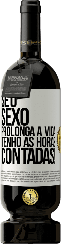 49,95 € | Vinho tinto Edição Premium MBS® Reserva Se o sexo prolonga a vida, tenho as horas contadas! Etiqueta Branca. Etiqueta personalizável Reserva 12 Meses Colheita 2015 Tempranillo