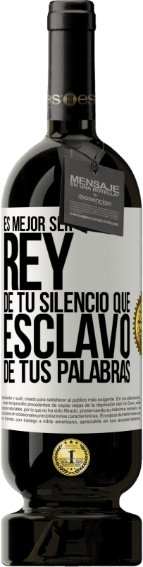 49,95 € | Vino Tinto Edición Premium MBS® Reserva Es mejor ser rey de tu silencio que esclavo de tus palabras Etiqueta Blanca. Etiqueta personalizable Reserva 12 Meses Cosecha 2016 Tempranillo