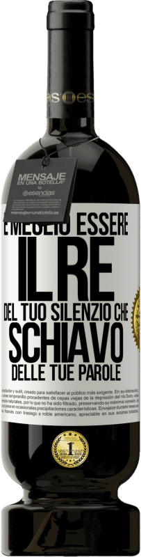 49,95 € Spedizione Gratuita | Vino rosso Edizione Premium MBS® Riserva È meglio essere il re del tuo silenzio che schiavo delle tue parole Etichetta Bianca. Etichetta personalizzabile Riserva 12 Mesi Raccogliere 2016 Tempranillo