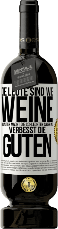 «Die Leute sind wie Weine: das Alter macht die schlechten sauer und verbesst die guten» Premium Ausgabe MBS® Reserve