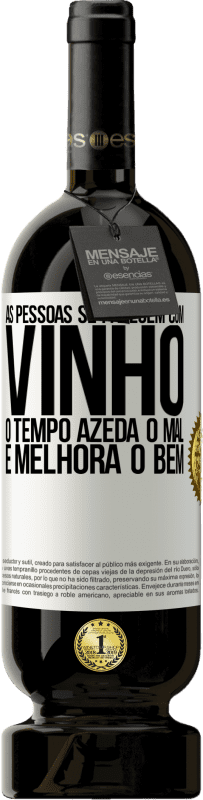 «As pessoas se parecem com vinho. O tempo azeda o mal e melhora o bem» Edição Premium MBS® Reserva