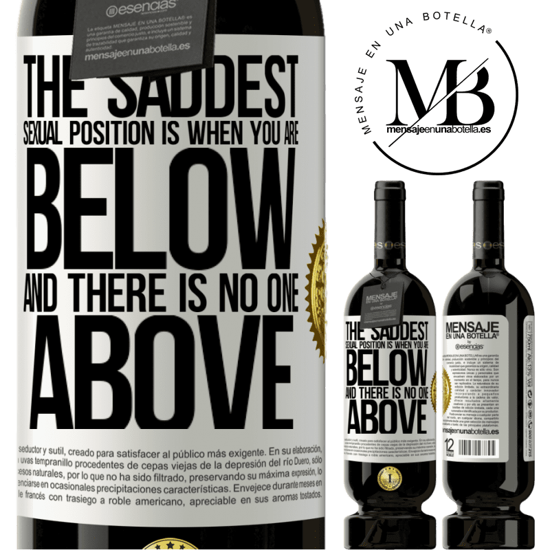 49,95 € Free Shipping | Red Wine Premium Edition MBS® Reserve The saddest sexual position is when you are below and there is no one above White Label. Customizable label Reserve 12 Months Harvest 2014 Tempranillo