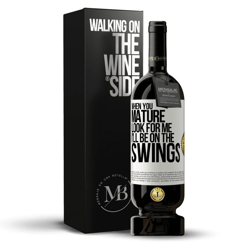 49,95 € Free Shipping | Red Wine Premium Edition MBS® Reserve When you mature look for me. I'll be on the swings White Label. Customizable label Reserve 12 Months Harvest 2014 Tempranillo