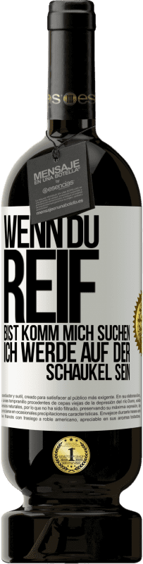 49,95 € Kostenloser Versand | Rotwein Premium Ausgabe MBS® Reserve Wenn du reif bist, komm mich suchen. Ich werde auf der Schaukel sein Weißes Etikett. Anpassbares Etikett Reserve 12 Monate Ernte 2016 Tempranillo