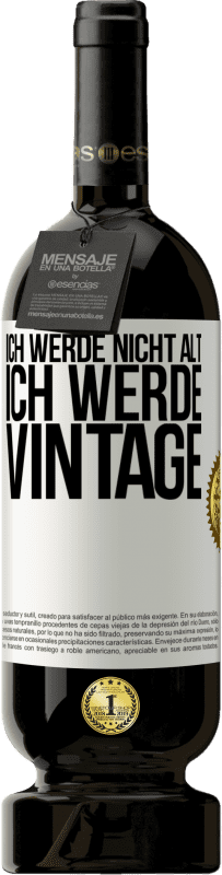 49,95 € | Rotwein Premium Ausgabe MBS® Reserve Ich werde nicht alt, ich werde Vintage Weißes Etikett. Anpassbares Etikett Reserve 12 Monate Ernte 2014 Tempranillo