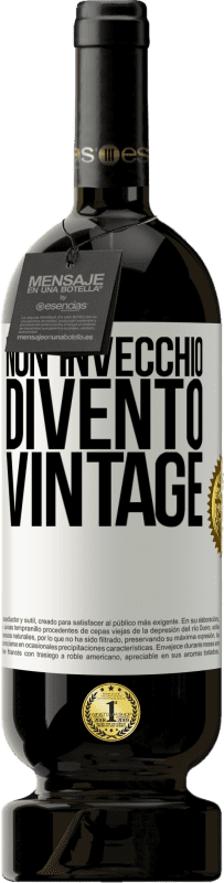 «Non invecchio, divento vintage» Edizione Premium MBS® Riserva