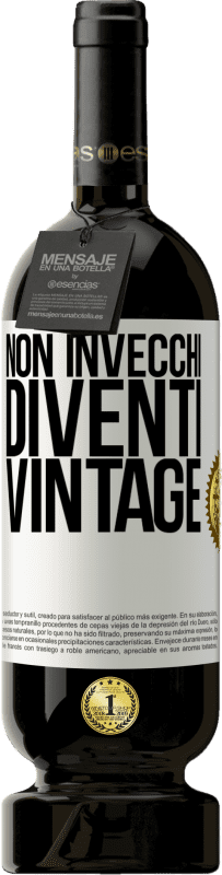 «Non invecchi, diventi vintage» Edizione Premium MBS® Riserva