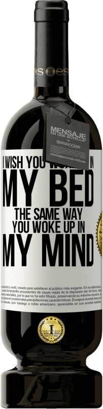 49,95 € | Red Wine Premium Edition MBS® Reserve I wish you woke up in my bed the same way you woke up in my mind White Label. Customizable label Reserve 12 Months Harvest 2014 Tempranillo