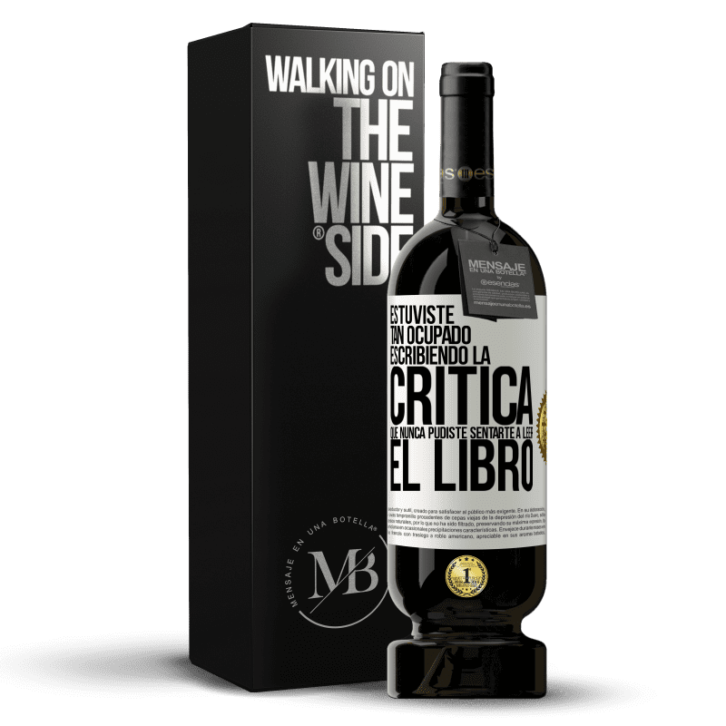 49,95 € Envío gratis | Vino Tinto Edición Premium MBS® Reserva Estuviste tan ocupado escribiendo la crítica que nunca pudiste sentarte a leer el libro Etiqueta Blanca. Etiqueta personalizable Reserva 12 Meses Cosecha 2015 Tempranillo