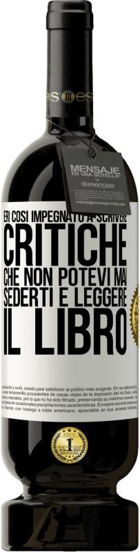 49,95 € | Vino rosso Edizione Premium MBS® Riserva Eri così impegnato a scrivere critiche che non potevi mai sederti e leggere il libro Etichetta Bianca. Etichetta personalizzabile Riserva 12 Mesi Raccogliere 2015 Tempranillo