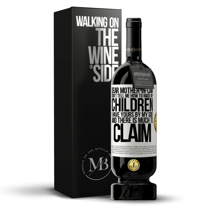 49,95 € Free Shipping | Red Wine Premium Edition MBS® Reserve Dear mother-in-law, don't tell me how to raise my children. I have yours by my side and there is much to claim White Label. Customizable label Reserve 12 Months Harvest 2014 Tempranillo