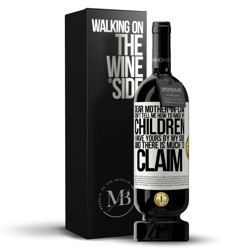 49,95 € Free Shipping | Red Wine Premium Edition MBS® Reserve Dear mother-in-law, don't tell me how to raise my children. I have yours by my side and there is much to claim White Label. Customizable label Reserve 12 Months Harvest 2015 Tempranillo