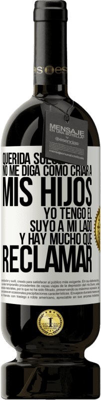 49,95 € | Vino Tinto Edición Premium MBS® Reserva Querida suegra, no me diga como criar a mis hijos. Yo tengo el suyo a mi lado y hay mucho que reclamar Etiqueta Blanca. Etiqueta personalizable Reserva 12 Meses Cosecha 2016 Tempranillo