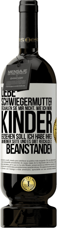 49,95 € Kostenloser Versand | Rotwein Premium Ausgabe MBS® Reserve Liebe Schwiegermutter, erzählen Sie mir nicht, wie ich meine Kinder erziehen soll. Ich habe Ihres an meiner Seite und es gibt re Weißes Etikett. Anpassbares Etikett Reserve 12 Monate Ernte 2016 Tempranillo