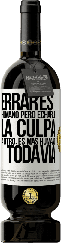 49,95 € Envío gratis | Vino Tinto Edición Premium MBS® Reserva Errar es humano...pero echarle la culpa a otro, es más humano todavía Etiqueta Blanca. Etiqueta personalizable Reserva 12 Meses Cosecha 2016 Tempranillo