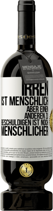 49,95 € | Rotwein Premium Ausgabe MBS® Reserve Irren ist menschlich, aber einen anderen zu beschuldigen ist noch menschlicher Weißes Etikett. Anpassbares Etikett Reserve 12 Monate Ernte 2015 Tempranillo