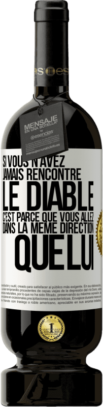 49,95 € | Vin rouge Édition Premium MBS® Réserve Si vous n'avez jamais rencontré le diable c'est parce que vous allez dans la même direction que lui Étiquette Blanche. Étiquette personnalisable Réserve 12 Mois Récolte 2015 Tempranillo