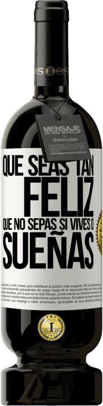 49,95 € Envío gratis | Vino Tinto Edición Premium MBS® Reserva Que seas tan feliz que no sepas si vives o sueñas Etiqueta Blanca. Etiqueta personalizable Reserva 12 Meses Cosecha 2016 Tempranillo