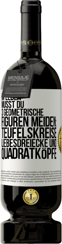 49,95 € | Rotwein Premium Ausgabe MBS® Reserve Im Leben musst du 3 geometrische Figuren meiden: Teufelskreise, Liebesdreiecke und Quadratköpfe Weißes Etikett. Anpassbares Etikett Reserve 12 Monate Ernte 2014 Tempranillo