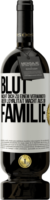 «Blut macht dich zu einem Verwandten, aber Loyalität macht aus dir Familie» Premium Ausgabe MBS® Reserve