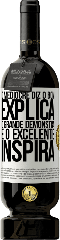 49,95 € Envio grátis | Vinho tinto Edição Premium MBS® Reserva O medíocre diz, o bom explica, o grande demonstra e o excelente inspira Etiqueta Branca. Etiqueta personalizável Reserva 12 Meses Colheita 2016 Tempranillo