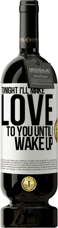 49,95 € | Red Wine Premium Edition MBS® Reserve Tonight I'll make love to you until I wake up White Label. Customizable label Reserve 12 Months Harvest 2016 Tempranillo