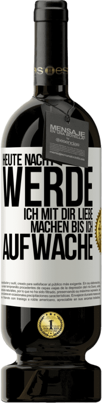 49,95 € | Rotwein Premium Ausgabe MBS® Reserve Heute Nacht werde ich mit dir Liebe machen bis ich aufwache Weißes Etikett. Anpassbares Etikett Reserve 12 Monate Ernte 2015 Tempranillo