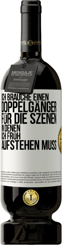 49,95 € | Rotwein Premium Ausgabe MBS® Reserve Ich brauche einen Doppelgänger für die Szenen, in denen ich früh aufstehen muss Weißes Etikett. Anpassbares Etikett Reserve 12 Monate Ernte 2015 Tempranillo