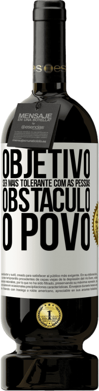 49,95 € | Vinho tinto Edição Premium MBS® Reserva Objetivo: ser mais tolerante com as pessoas. Obstáculo: o povo Etiqueta Branca. Etiqueta personalizável Reserva 12 Meses Colheita 2015 Tempranillo