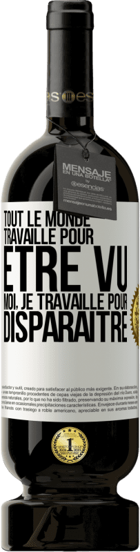 49,95 € | Vin rouge Édition Premium MBS® Réserve Tout le monde travaille pour être vu. Moi, je travaille pour disparaître Étiquette Blanche. Étiquette personnalisable Réserve 12 Mois Récolte 2015 Tempranillo