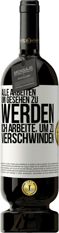 49,95 € | Rotwein Premium Ausgabe MBS® Reserve Alle arbeiten, um gesehen zu werden. Ich arbeite, um zu verschwinden Weißes Etikett. Anpassbares Etikett Reserve 12 Monate Ernte 2015 Tempranillo