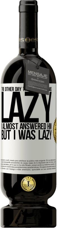 «The other day they told me I was lazy, I almost answered him, but I was lazy» Premium Edition MBS® Reserve