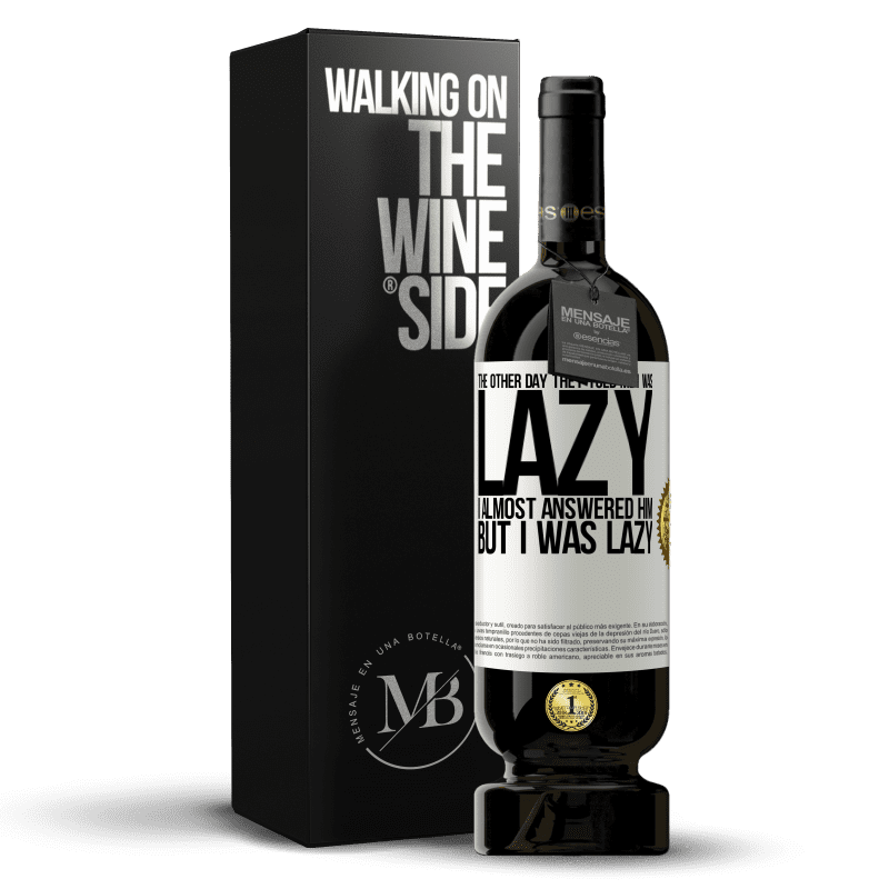 49,95 € Free Shipping | Red Wine Premium Edition MBS® Reserve The other day they told me I was lazy, I almost answered him, but I was lazy White Label. Customizable label Reserve 12 Months Harvest 2014 Tempranillo