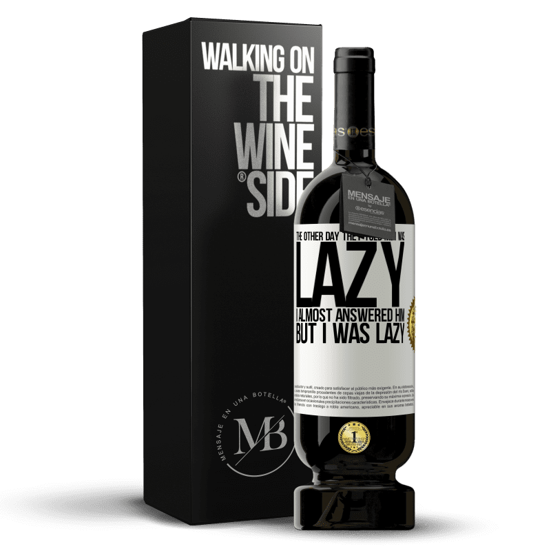 49,95 € Free Shipping | Red Wine Premium Edition MBS® Reserve The other day they told me I was lazy, I almost answered him, but I was lazy White Label. Customizable label Reserve 12 Months Harvest 2015 Tempranillo