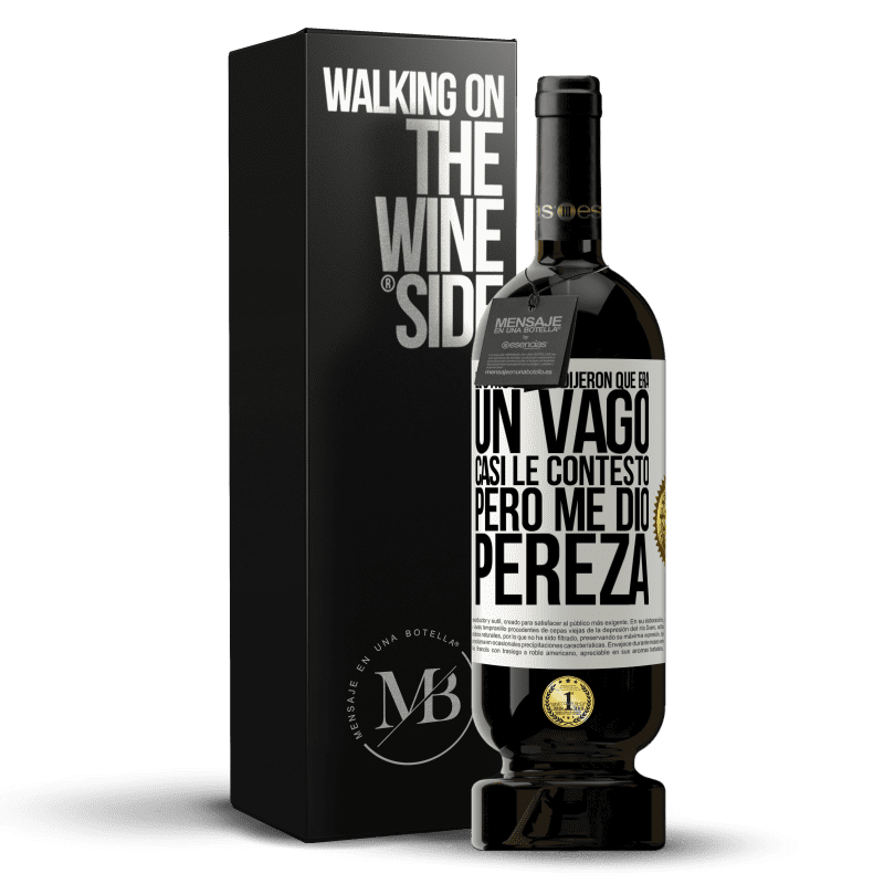 49,95 € Envío gratis | Vino Tinto Edición Premium MBS® Reserva El otro día me dijeron que era un vago, casi le contesto, pero me dio pereza Etiqueta Blanca. Etiqueta personalizable Reserva 12 Meses Cosecha 2015 Tempranillo