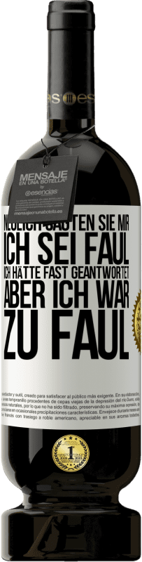 49,95 € Kostenloser Versand | Rotwein Premium Ausgabe MBS® Reserve Neulich sagten sie mir, ich sei faul. Ich hätte fast geantwortet, aber ich war zu faul Weißes Etikett. Anpassbares Etikett Reserve 12 Monate Ernte 2015 Tempranillo