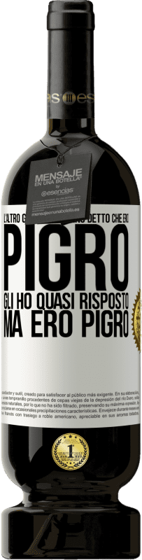 49,95 € | Vino rosso Edizione Premium MBS® Riserva L'altro giorno mi hanno detto che ero pigro, gli ho quasi risposto, ma ero pigro Etichetta Bianca. Etichetta personalizzabile Riserva 12 Mesi Raccogliere 2016 Tempranillo