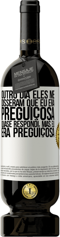 Envio grátis | Vinho tinto Edição Premium MBS® Reserva Outro dia eles me disseram que eu era preguiçosa, quase respondi, mas eu era preguiçosa Etiqueta Branca. Etiqueta personalizável Reserva 12 Meses Colheita 2014 Tempranillo